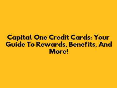 Capital One Credit Cards: Your Guide To Rewards, Benefits, And More!