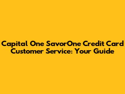 Capital One SavorOne Credit Card Customer Service: Your Guide