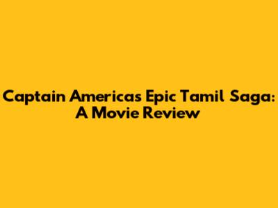 Captain America's Epic Tamil Saga: A Movie Review