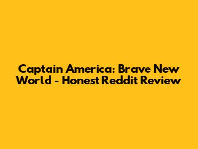 Captain America: Brave New World - Honest Reddit Review