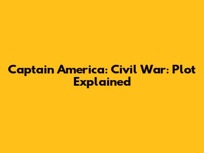 Captain America: Civil War: Plot Explained
