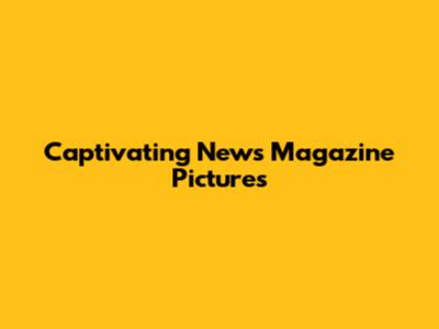Captivating News Magazine Pictures