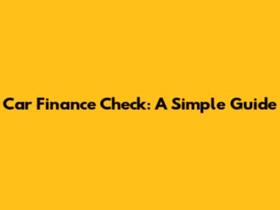 Car Finance Check: A Simple Guide