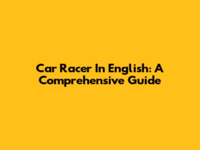 Car Racer In English: A Comprehensive Guide