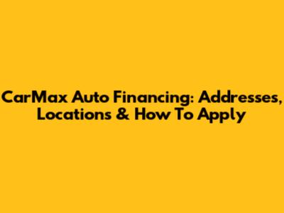 CarMax Auto Financing: Addresses, Locations & How To Apply