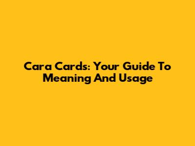 Cara Cards: Your Guide To Meaning And Usage