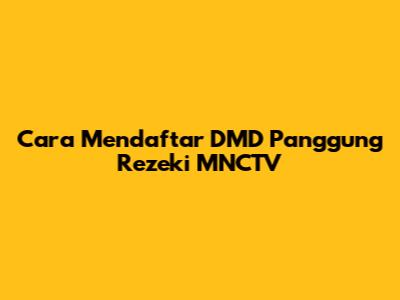 Cara Mendaftar DMD Panggung Rezeki MNCTV