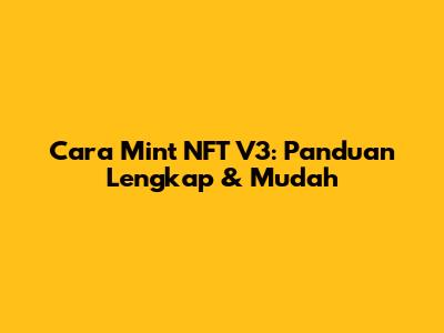 Cara Mint NFT V3: Panduan Lengkap & Mudah
