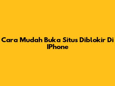Cara Mudah Buka Situs Diblokir Di IPhone