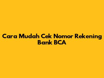 Cara Mudah Cek Nomor Rekening Bank BCA