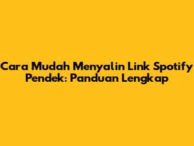 Cara Mudah Menyalin Link Spotify Pendek: Panduan Lengkap
