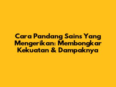 Cara Pandang Sains Yang Mengerikan: Membongkar Kekuatan & Dampaknya