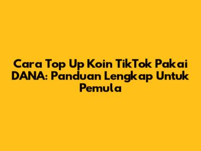 Cara Top Up Koin TikTok Pakai DANA: Panduan Lengkap Untuk Pemula