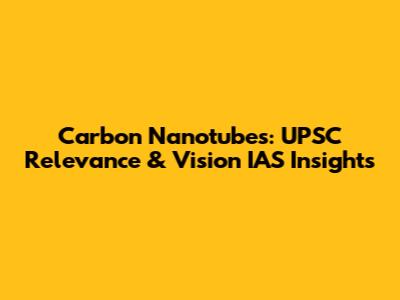 Carbon Nanotubes: UPSC Relevance & Vision IAS Insights