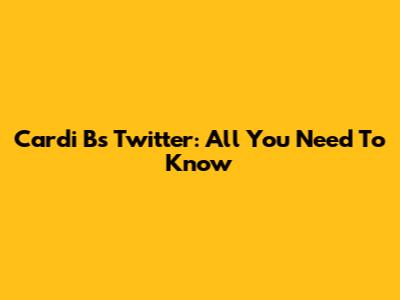 Cardi B's Twitter: All You Need To Know