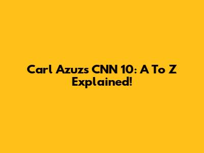 Carl Azuz's CNN 10: A To Z Explained!