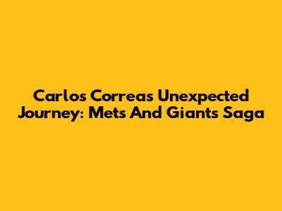 Carlos Correa's Unexpected Journey: Mets And Giants Saga