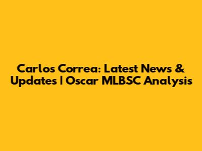 Carlos Correa: Latest News & Updates | Oscar MLBSC Analysis