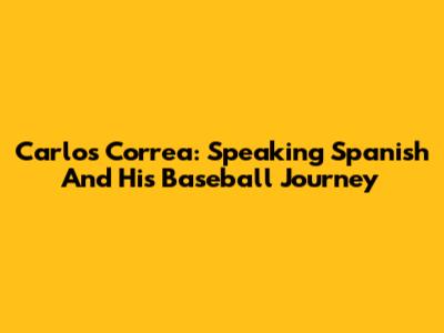 Carlos Correa: Speaking Spanish And His Baseball Journey