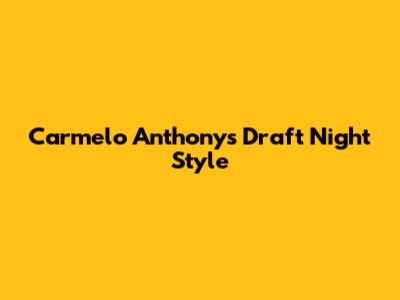 Carmelo Anthony's Draft Night Style