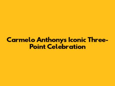 Carmelo Anthony's Iconic Three-Point Celebration