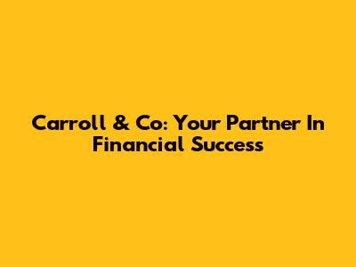 Carroll & Co: Your Partner In Financial Success