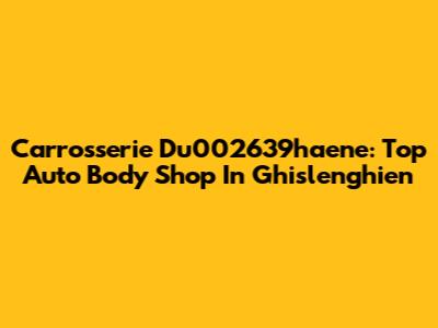 Carrosserie Du002639haene: Top Auto Body Shop In Ghislenghien