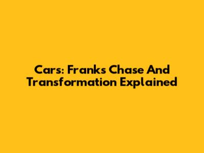 Cars: Frank's Chase And Transformation Explained