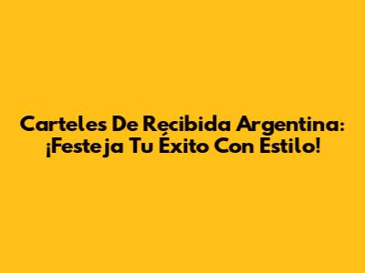 Carteles De Recibida Argentina: ¡Festeja Tu Éxito Con Estilo!