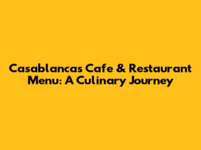 Casablanca's Cafe & Restaurant Menu: A Culinary Journey