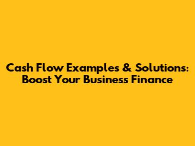 Cash Flow Examples & Solutions: Boost Your Business Finance