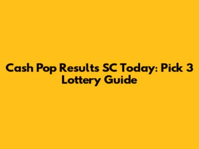 Cash Pop Results SC Today: Pick 3 Lottery Guide