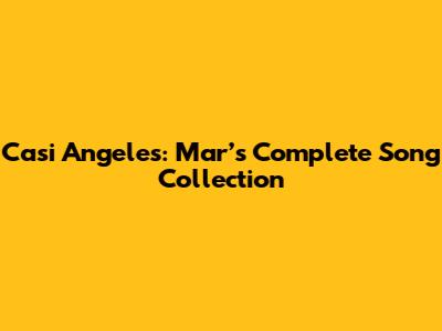 Casi Angeles: Mar’s Complete Song Collection
