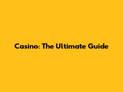 Casino: The Ultimate Guide