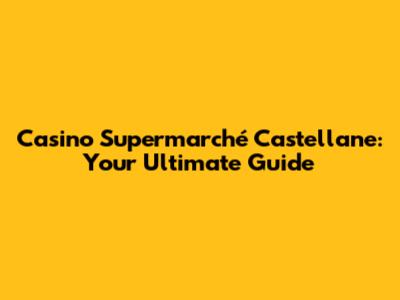 Casino Supermarché Castellane: Your Ultimate Guide
