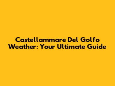 Castellammare Del Golfo Weather: Your Ultimate Guide