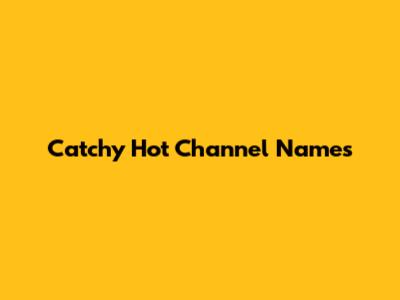 Catchy Hot Channel Names