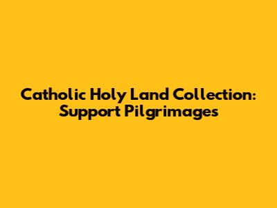 Catholic Holy Land Collection: Support Pilgrimages