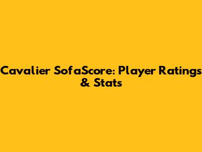 Cavalier SofaScore: Player Ratings & Stats