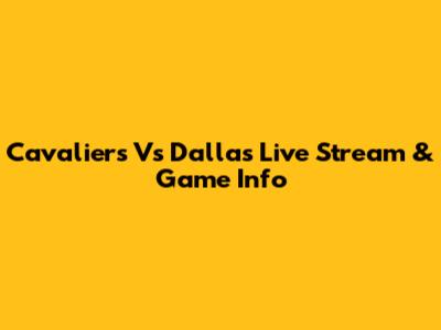 Cavaliers Vs Dallas Live Stream & Game Info