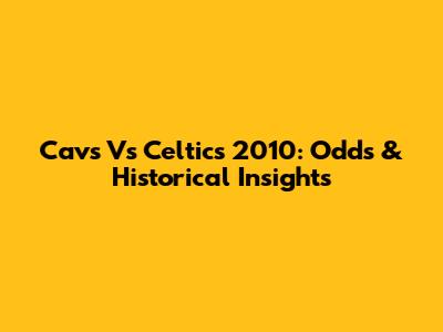 Cavs Vs Celtics 2010: Odds & Historical Insights