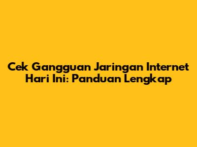 Cek Gangguan Jaringan Internet Hari Ini: Panduan Lengkap