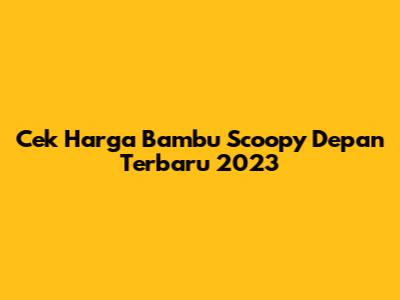 Cek Harga Bambu Scoopy Depan Terbaru 2023