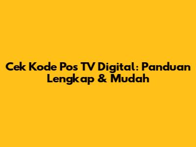 Cek Kode Pos TV Digital: Panduan Lengkap & Mudah