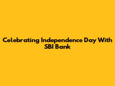 Celebrating Independence Day With SBI Bank