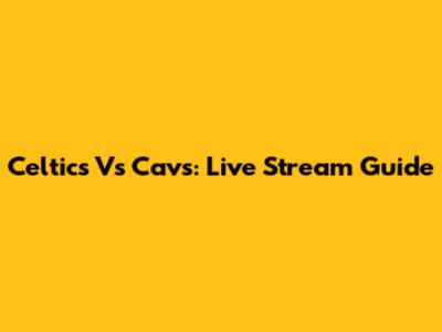 Celtics Vs Cavs: Live Stream Guide