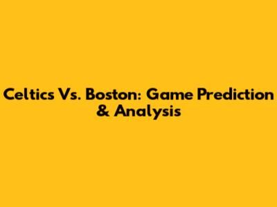 Celtics Vs. Boston: Game Prediction & Analysis