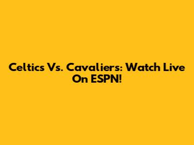 Celtics Vs. Cavaliers: Watch Live On ESPN!