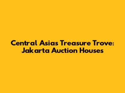 Central Asia's Treasure Trove: Jakarta Auction Houses