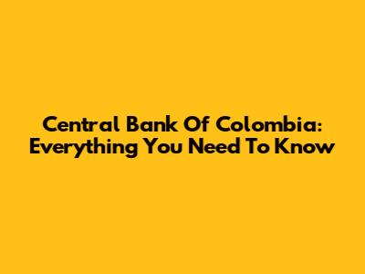 Central Bank Of Colombia: Everything You Need To Know
